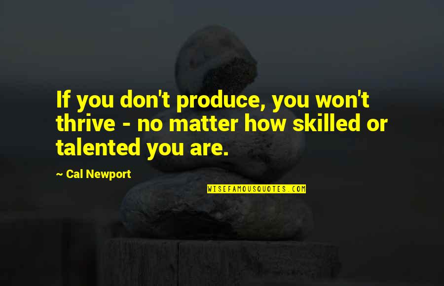 Tyresha Edwards Quotes By Cal Newport: If you don't produce, you won't thrive -