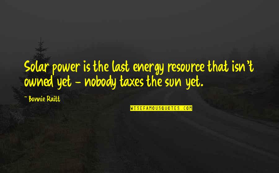 Tyrian Game Quotes By Bonnie Raitt: Solar power is the last energy resource that