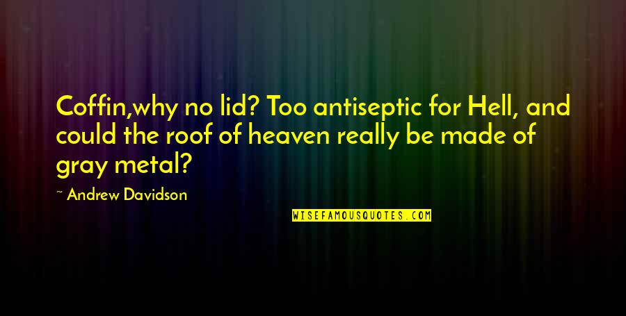 Tyrian Shekel Quotes By Andrew Davidson: Coffin,why no lid? Too antiseptic for Hell, and Tyrian Shekel Quotes By Andrew Davidson: Coffin,why no lid? Too antiseptic for Hell, and