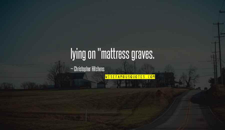 Tyrian Shekel Quotes By Christopher Hitchens: lying on "mattress graves. Tyrian Shekel Quotes By Christopher Hitchens: lying on "mattress graves.
