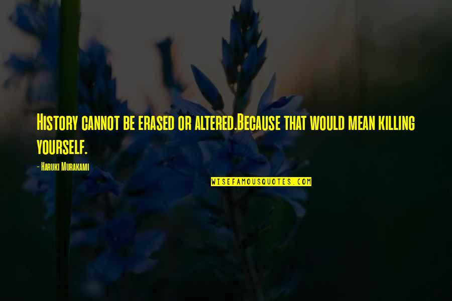 Tyrick Dixon Quotes By Haruki Murakami: History cannot be erased or altered.Because that would