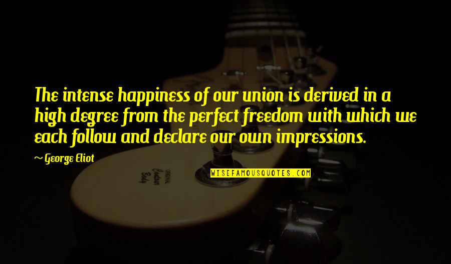 Tyrik Smith Quotes By George Eliot: The intense happiness of our union is derived