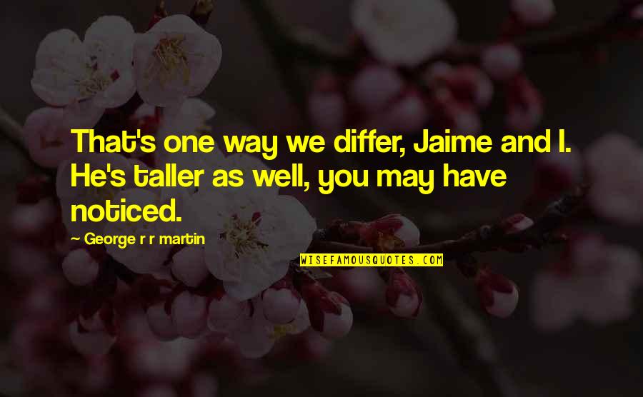 Tyrion And Jaime Quotes By George R R Martin: That's one way we differ, Jaime and I.