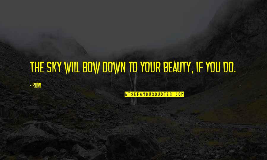 Tyrion Book Quotes By Rumi: The sky will bow down to your beauty,