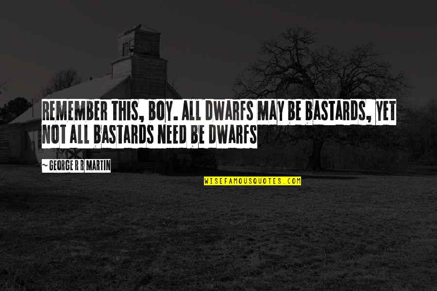 Tyrion Jon Snow Quotes By George R R Martin: Remember this, boy. All dwarfs may be bastards,