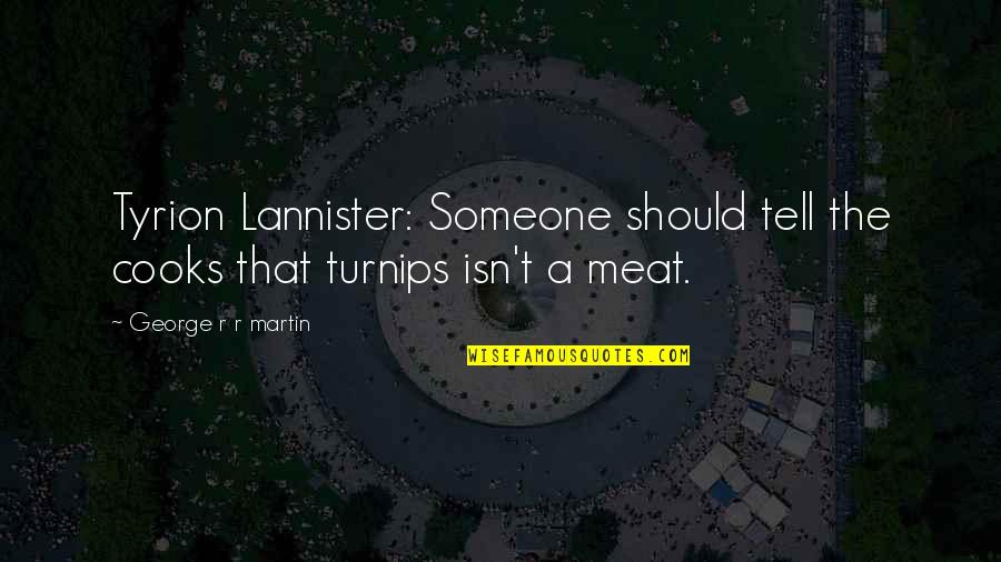 Tyrion Lannister Quotes By George R R Martin: Tyrion Lannister: Someone should tell the cooks that Tyrion Lannister Quotes By George R R Martin: Tyrion Lannister: Someone should tell the cooks that