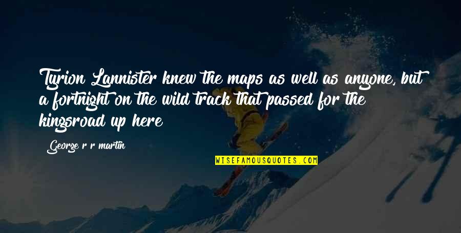 Tyrion Lannister Quotes By George R R Martin: Tyrion Lannister knew the maps as well as Tyrion Lannister Quotes By George R R Martin: Tyrion Lannister knew the maps as well as