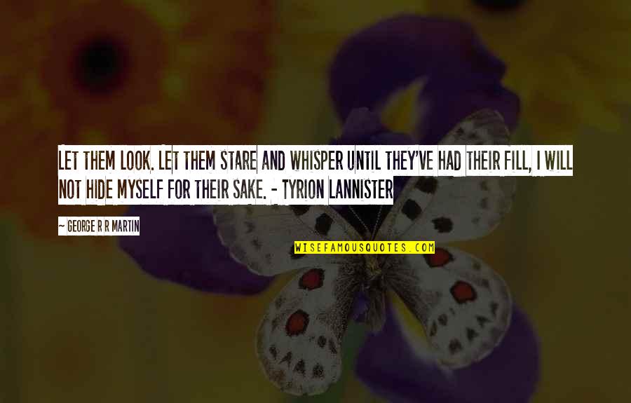 Tyrion Lannister Quotes By George R R Martin: Let them look. Let them stare and whisper
