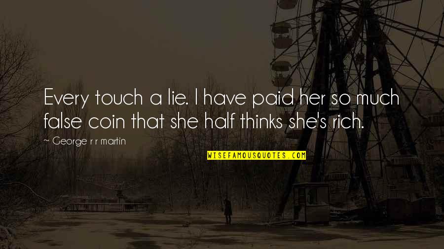 Tyrion Lannister Quotes By George R R Martin: Every touch a lie. I have paid her Tyrion Lannister Quotes By George R R Martin: Every touch a lie. I have paid her