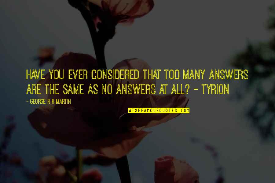 Tyrion Quotes By George R R Martin: Have you ever considered that too many answers