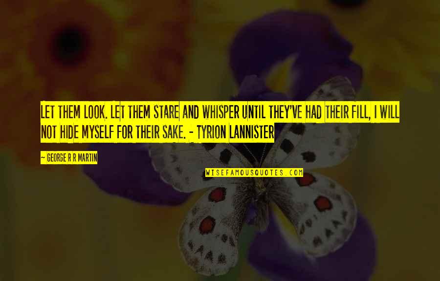 Tyrion Quotes By George R R Martin: Let them look. Let them stare and whisper