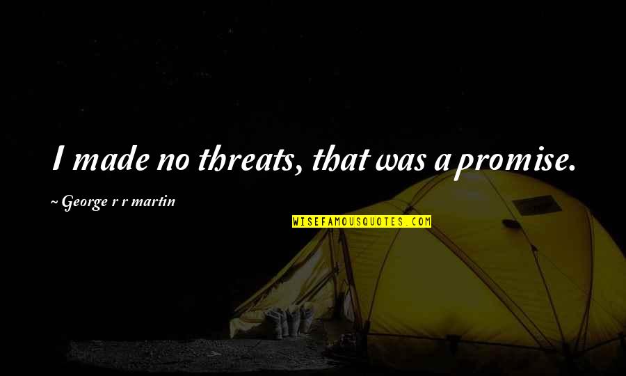 Tyrion Quotes By George R R Martin: I made no threats, that was a promise. Tyrion Quotes By George R R Martin: I made no threats, that was a promise.
