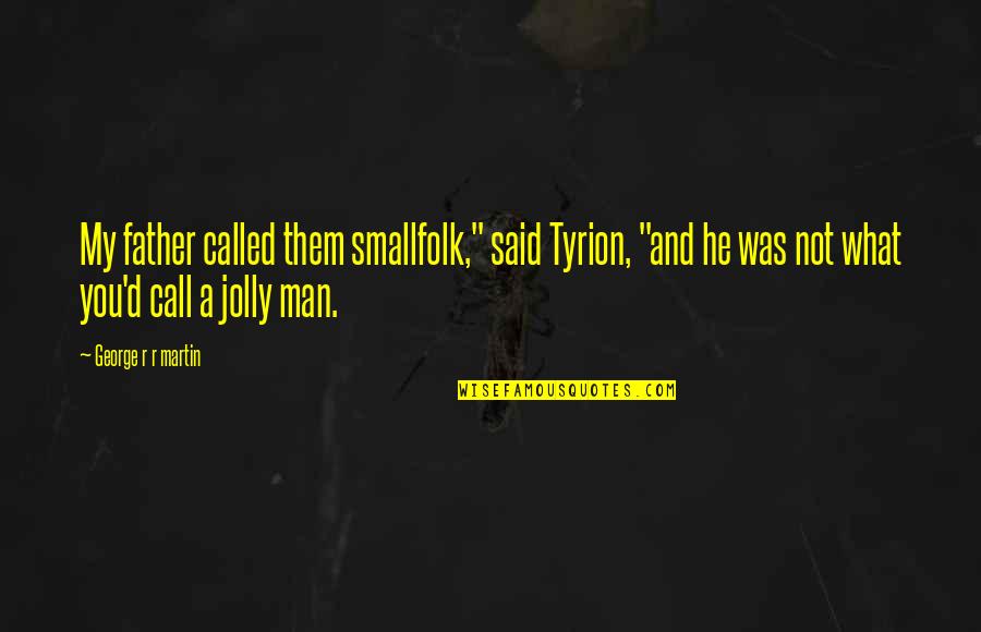 Tyrion Quotes By George R R Martin: My father called them smallfolk," said Tyrion, "and