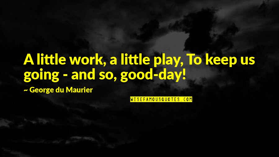 Tyrion To Cersei Quotes By George Du Maurier: A little work, a little play, To keep Tyrion To Cersei Quotes By George Du Maurier: A little work, a little play, To keep