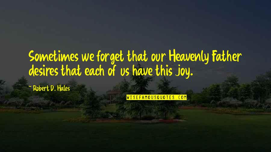 Tyrions Unfinished Quotes By Robert D. Hales: Sometimes we forget that our Heavenly Father desires