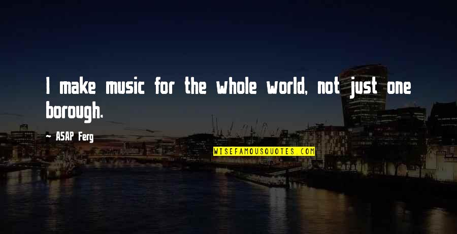 Tyris Construction Quotes By ASAP Ferg: I make music for the whole world, not