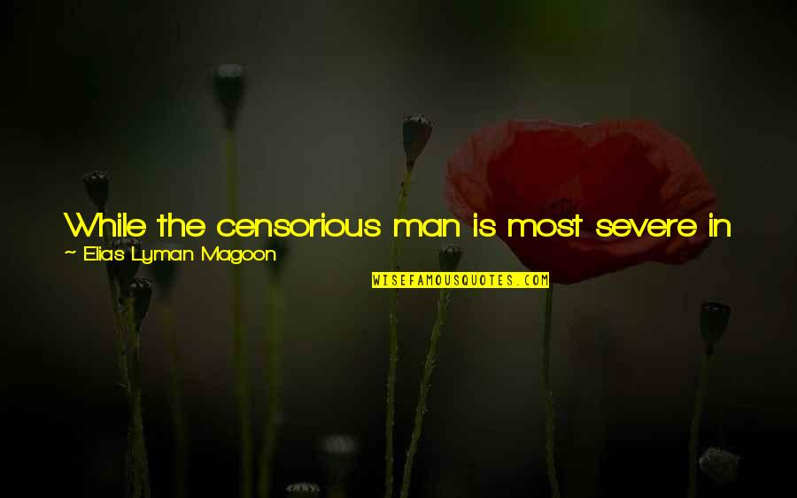 Tyrodep Quotes By Elias Lyman Magoon: While the censorious man is most severe in