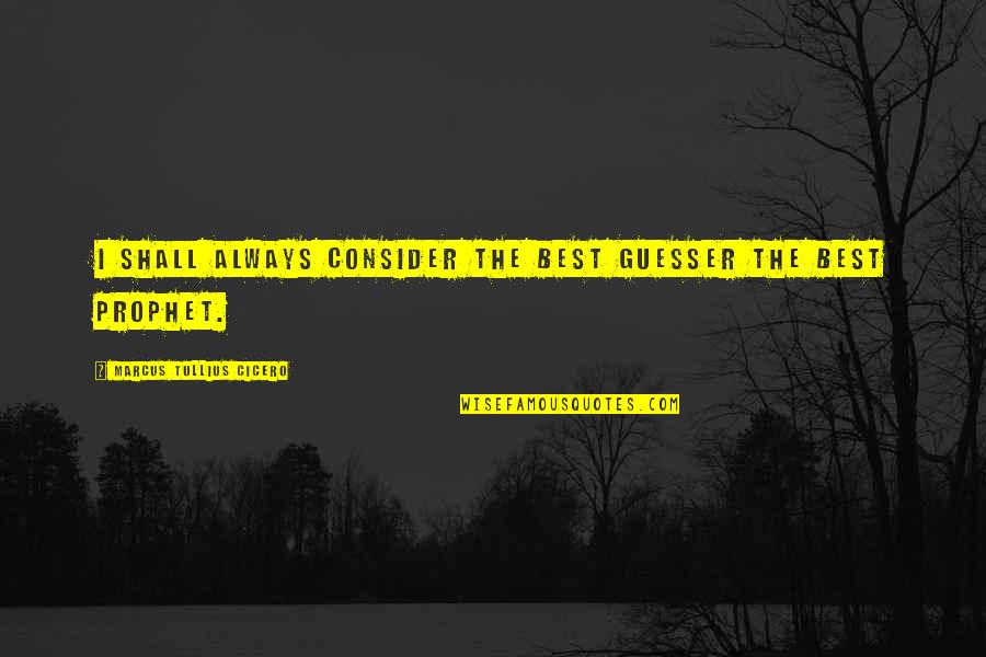 Tyromancy Cheese Quotes By Marcus Tullius Cicero: I shall always consider the best guesser the Tyromancy Cheese Quotes By Marcus Tullius Cicero: I shall always consider the best guesser the