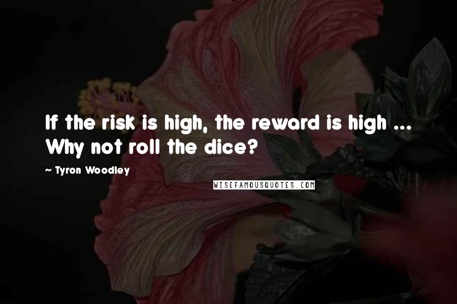 Tyron Woodley quotes: If the risk is high, the reward is high ... Why not roll the dice?