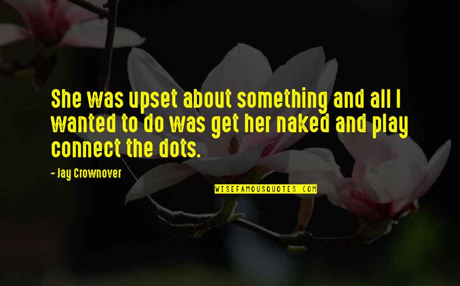 Tyrone Games Quotes By Jay Crownover: She was upset about something and all I Tyrone Games Quotes By Jay Crownover: She was upset about something and all I