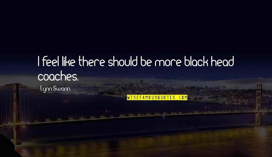 Tyrone Games Quotes By Lynn Swann: I feel like there should be more black Tyrone Games Quotes By Lynn Swann: I feel like there should be more black