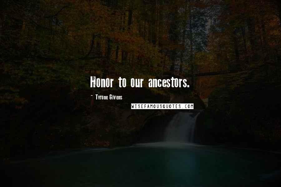Tyrone Givens quotes: Honor to our ancestors.