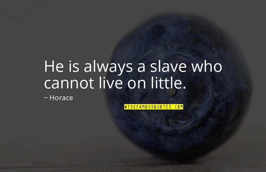 Tyrone Guthrie Quotes By Horace: He is always a slave who cannot live