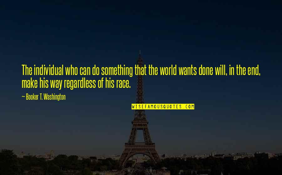 Tyrone Koppel Quotes By Booker T. Washington: The individual who can do something that the Tyrone Koppel Quotes By Booker T. Washington: The individual who can do something that the