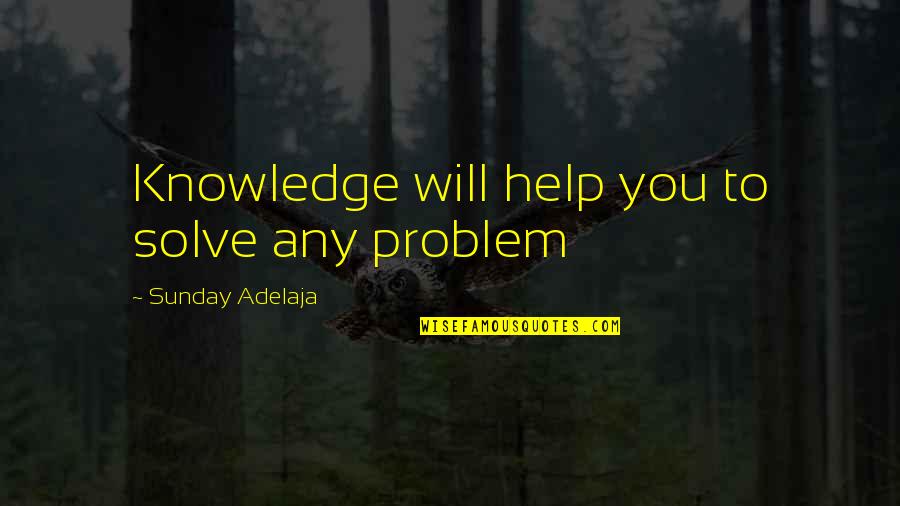 Tyrone Wells Quotes By Sunday Adelaja: Knowledge will help you to solve any problem