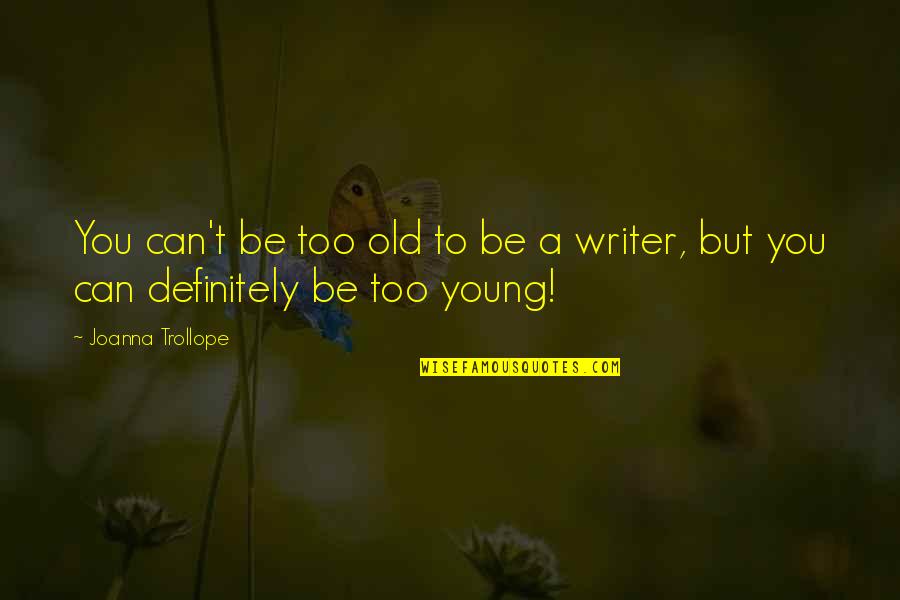 Tyrosine Quotes By Joanna Trollope: You can't be too old to be a