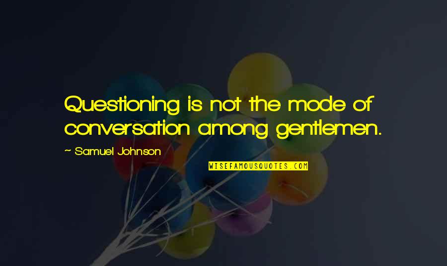 Tyrtaeus 9 Quotes By Samuel Johnson: Questioning is not the mode of conversation among