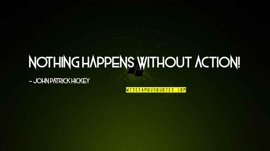 Tyrtaeus Famous Quotes By John Patrick Hickey: Nothing happens without action!