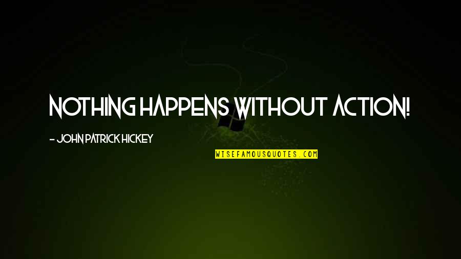 Tyrtaeus Famous Quotes By John Patrick Hickey: Nothing happens without action! Tyrtaeus Famous Quotes By John Patrick Hickey: Nothing happens without action!