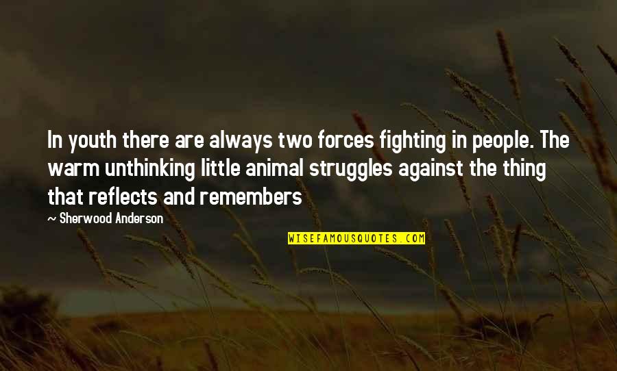 Tyrus Fox Quotes By Sherwood Anderson: In youth there are always two forces fighting Tyrus Fox Quotes By Sherwood Anderson: In youth there are always two forces fighting