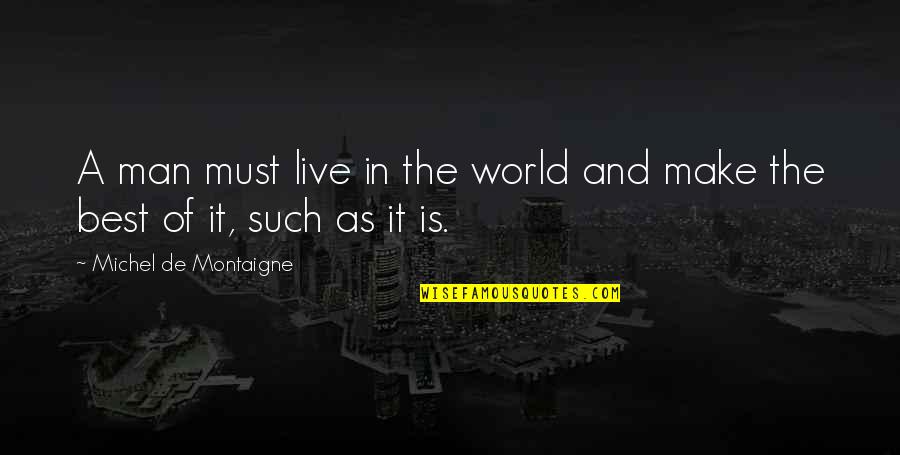 Tysheem Quotes By Michel De Montaigne: A man must live in the world and Tysheem Quotes By Michel De Montaigne: A man must live in the world and