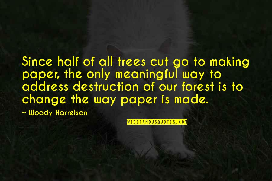 Tysheem Quotes By Woody Harrelson: Since half of all trees cut go to Tysheem Quotes By Woody Harrelson: Since half of all trees cut go to