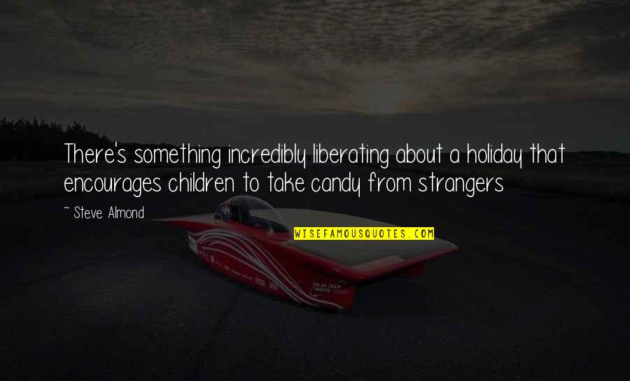 Tysk Flag Quotes By Steve Almond: There's something incredibly liberating about a holiday that