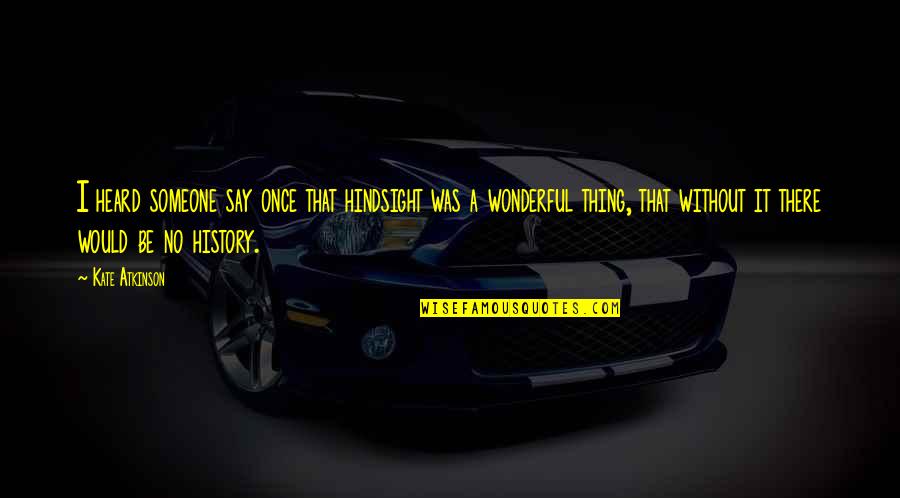 Tyske Aviser Quotes By Kate Atkinson: I heard someone say once that hindsight was Tyske Aviser Quotes By Kate Atkinson: I heard someone say once that hindsight was