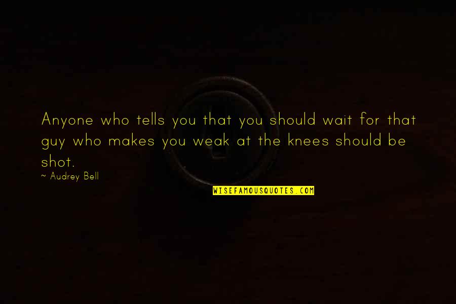 Tysoe Post Quotes By Audrey Bell: Anyone who tells you that you should wait Tysoe Post Quotes By Audrey Bell: Anyone who tells you that you should wait
