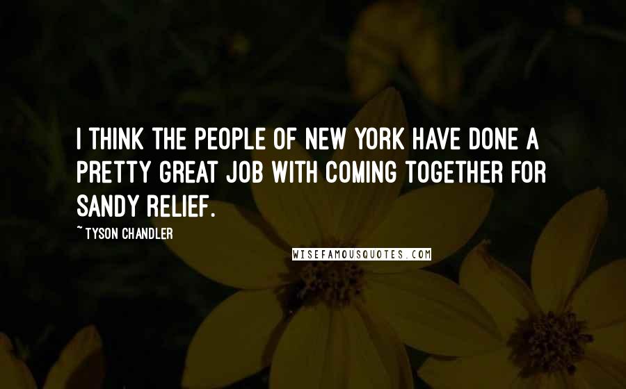 Tyson Chandler quotes: I think the people of New York have done a pretty great job with coming together for Sandy relief.