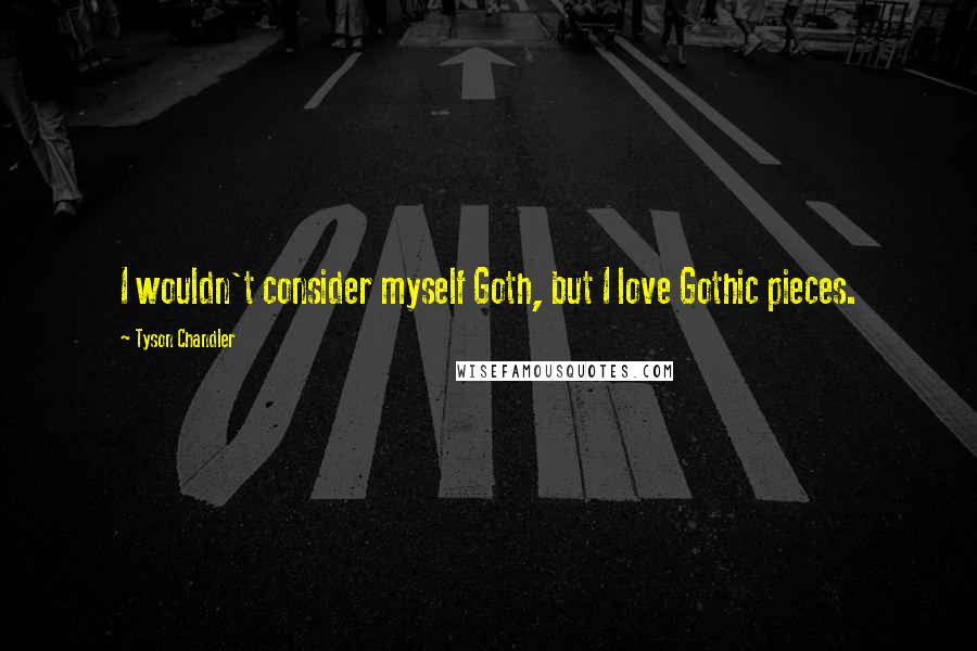 Tyson Chandler quotes: I wouldn't consider myself Goth, but I love Gothic pieces.