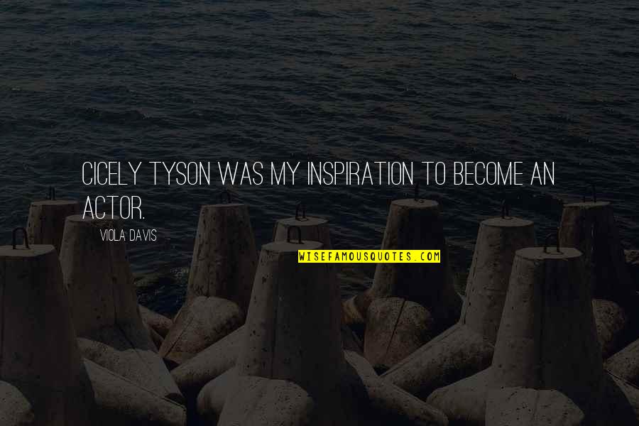 Tyson Cicely Quotes By Viola Davis: Cicely Tyson was my inspiration to become an Tyson Cicely Quotes By Viola Davis: Cicely Tyson was my inspiration to become an
