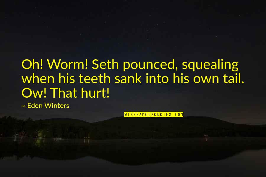 Tyson Famous Quotes By Eden Winters: Oh! Worm! Seth pounced, squealing when his teeth