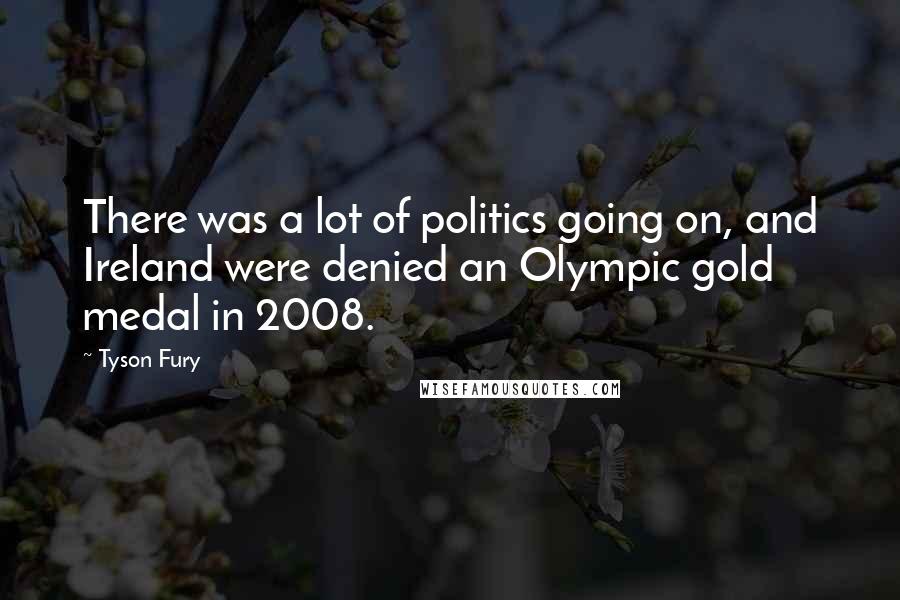Tyson Fury quotes: There was a lot of politics going on, and Ireland were denied an Olympic gold medal in 2008.
