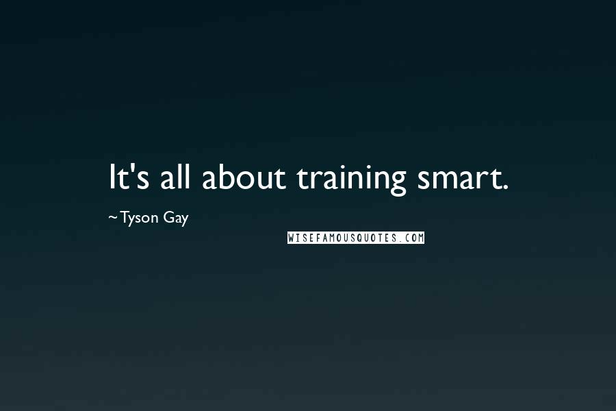 Tyson Gay quotes: It's all about training smart.