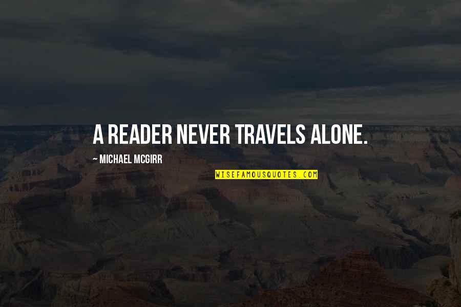 Tyson Ritter Quotes By Michael McGirr: A reader never travels alone. Tyson Ritter Quotes By Michael McGirr: A reader never travels alone.