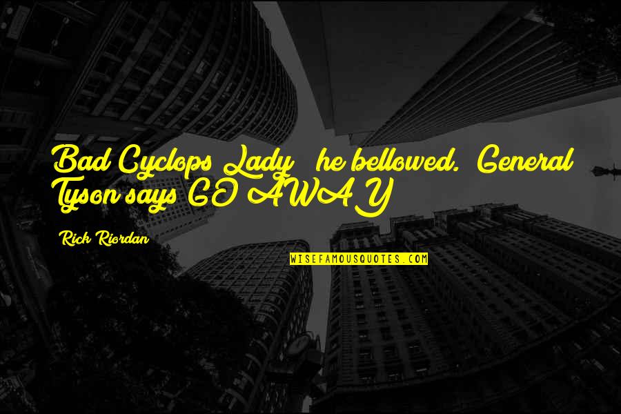 Tyson The Cyclops Quotes By Rick Riordan: Bad Cyclops Lady!" he bellowed. "General Tyson says