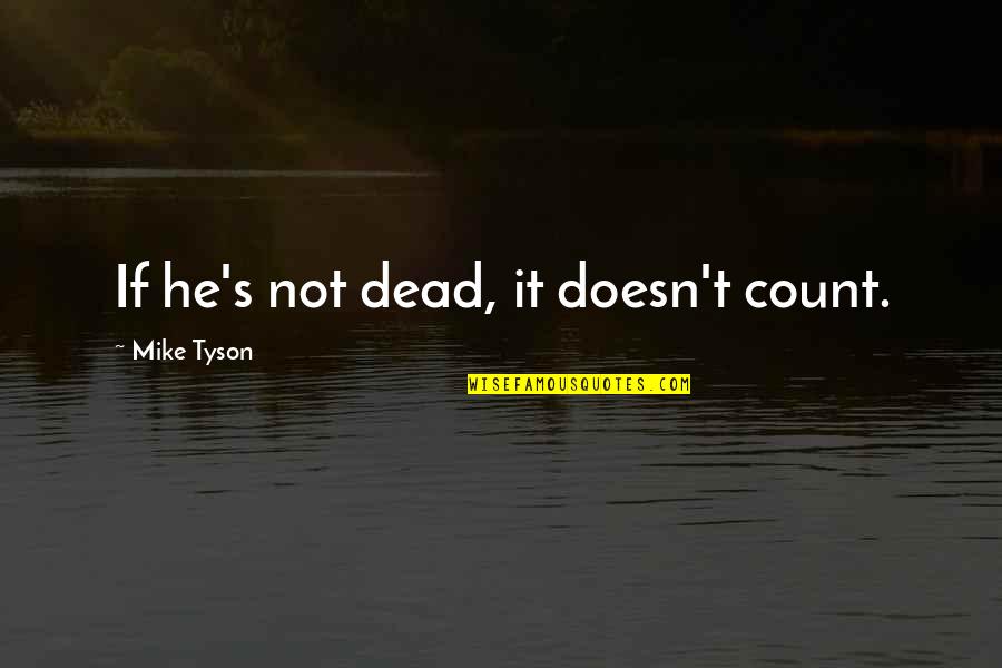 Tyson's Quotes By Mike Tyson: If he's not dead, it doesn't count.