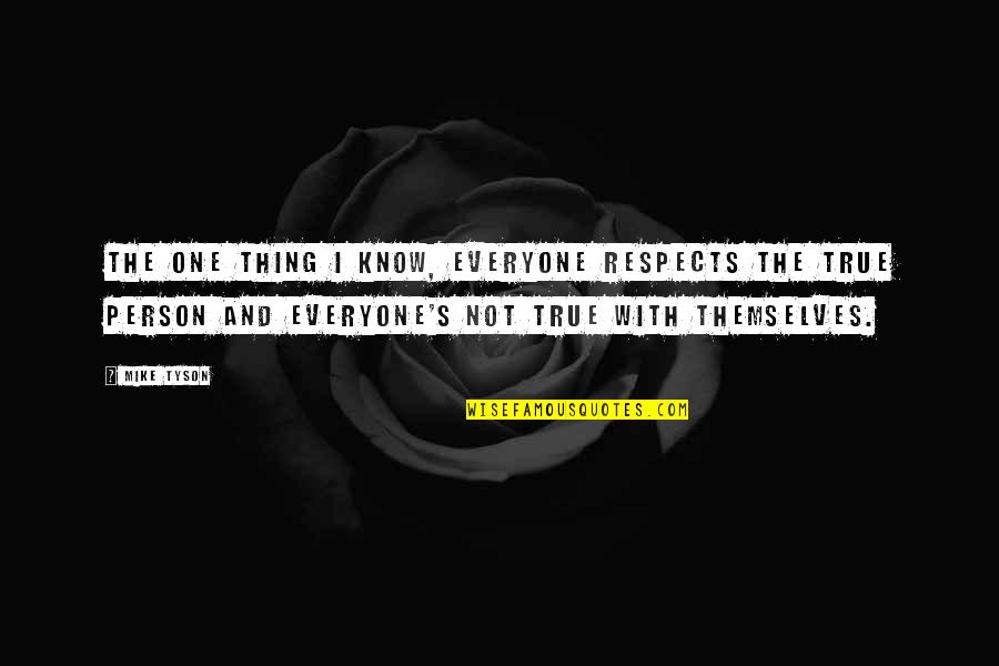 Tyson's Quotes By Mike Tyson: The one thing I know, everyone respects the