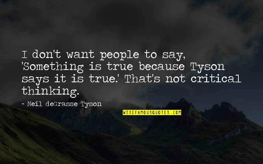 Tyson's Quotes By Neil DeGrasse Tyson: I don't want people to say, 'Something is